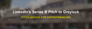 LinkedIn's Series B Pitch to Greylock: Pitch Advice for Entrepreneurs